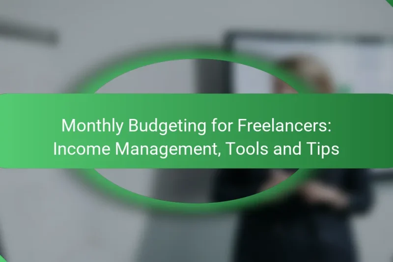 Monthly Budgeting for Freelancers: Income Management, Tools and Tips