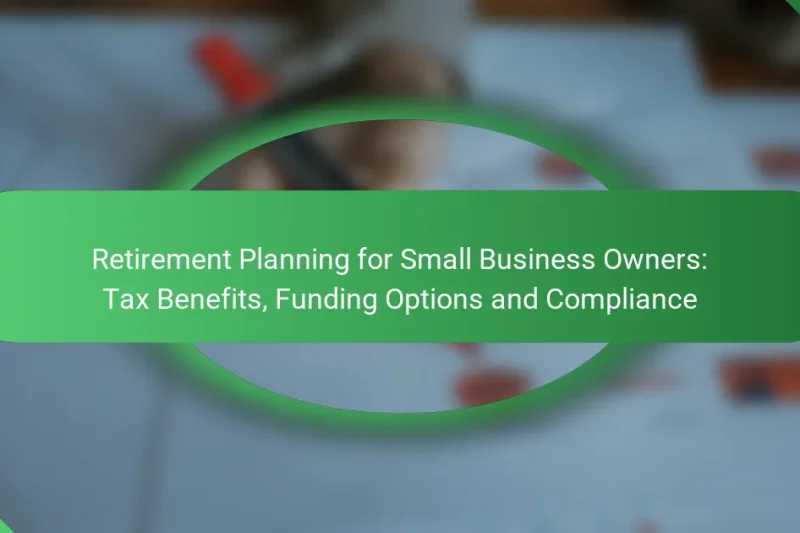 Retirement Planning for Small Business Owners: Tax Benefits, Funding Options and Compliance