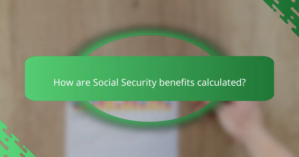 How are Social Security benefits calculated?