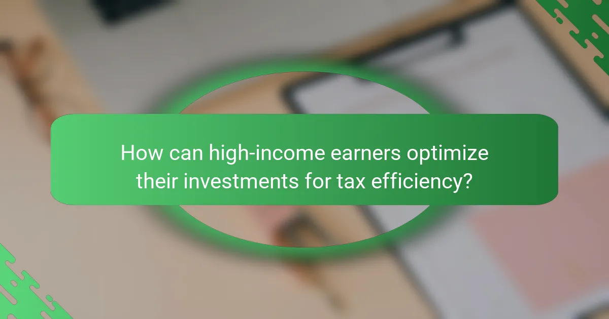 How can high-income earners optimize their investments for tax efficiency?
