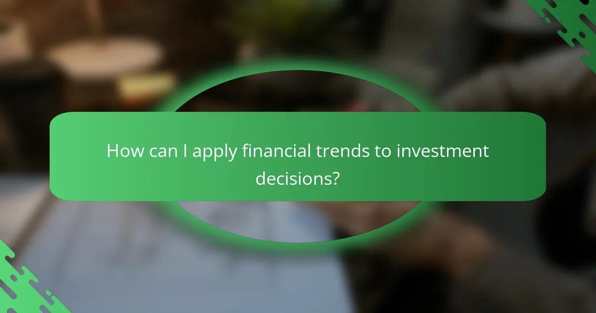 How can I apply financial trends to investment decisions?
