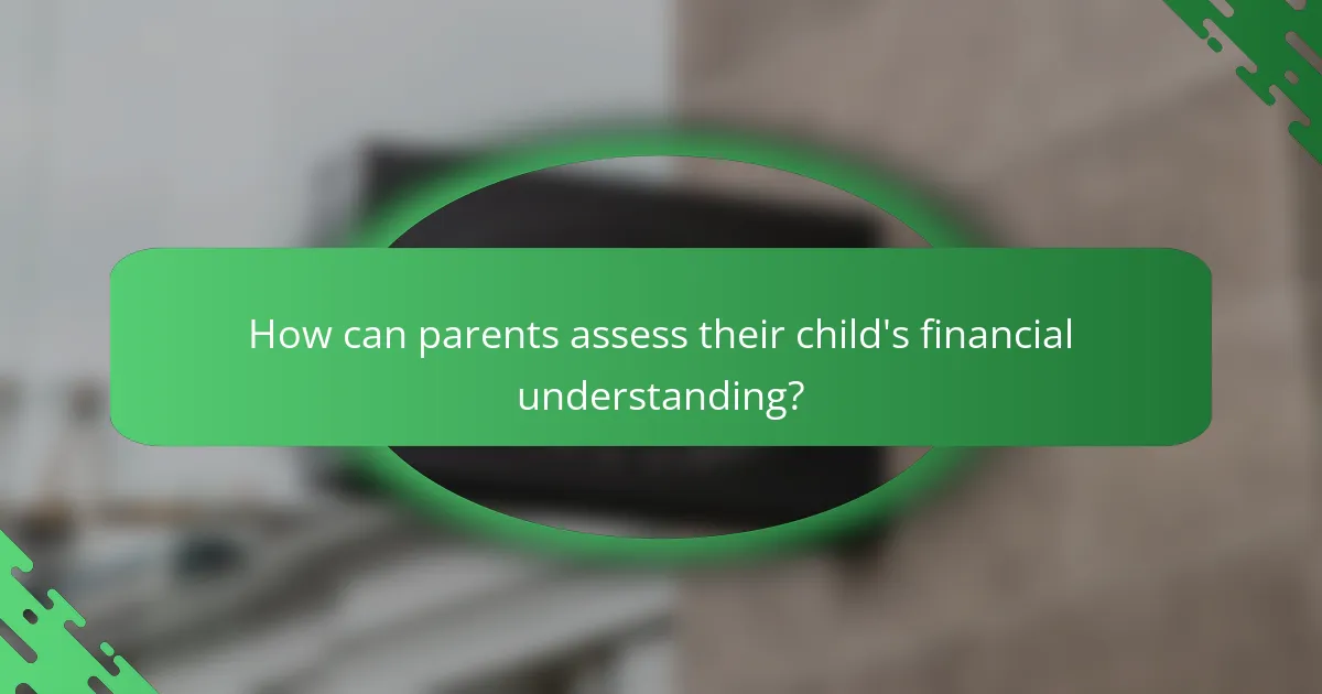 How can parents assess their child's financial understanding?