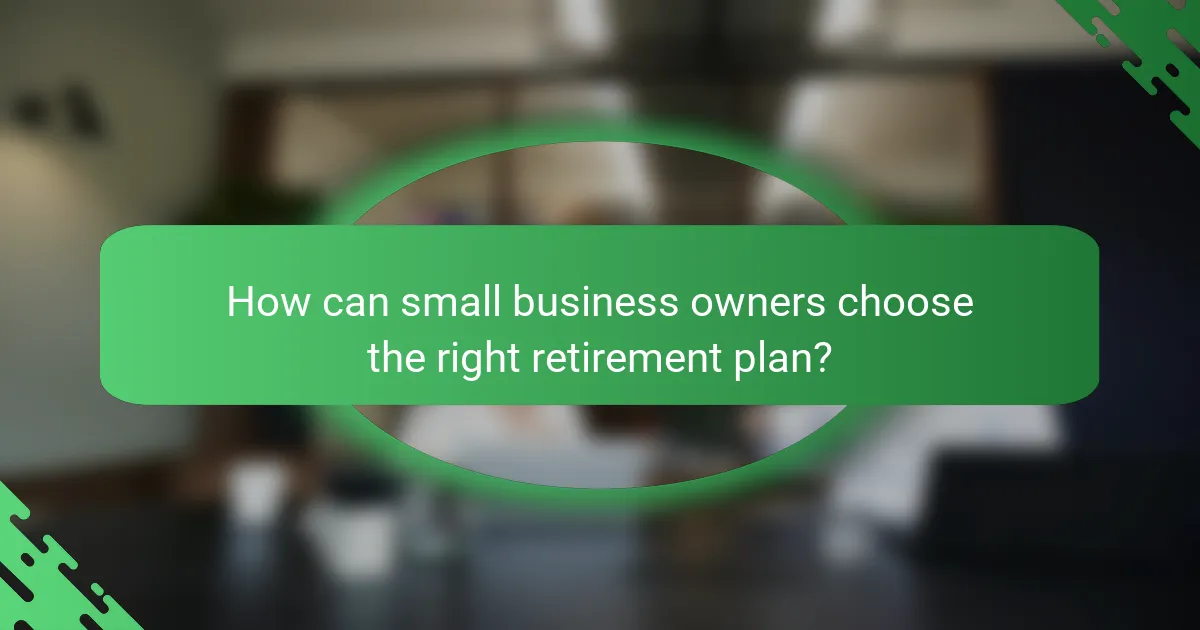 How can small business owners choose the right retirement plan?