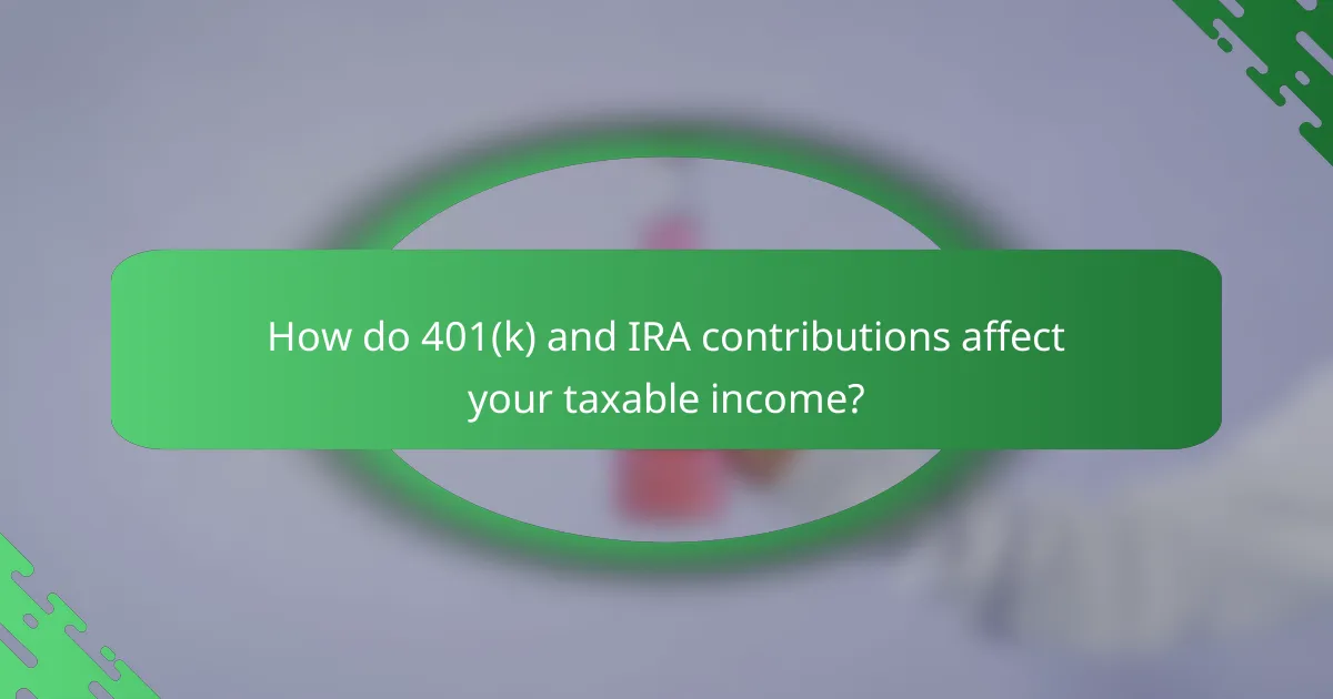 How do 401(k) and IRA contributions affect your taxable income?
