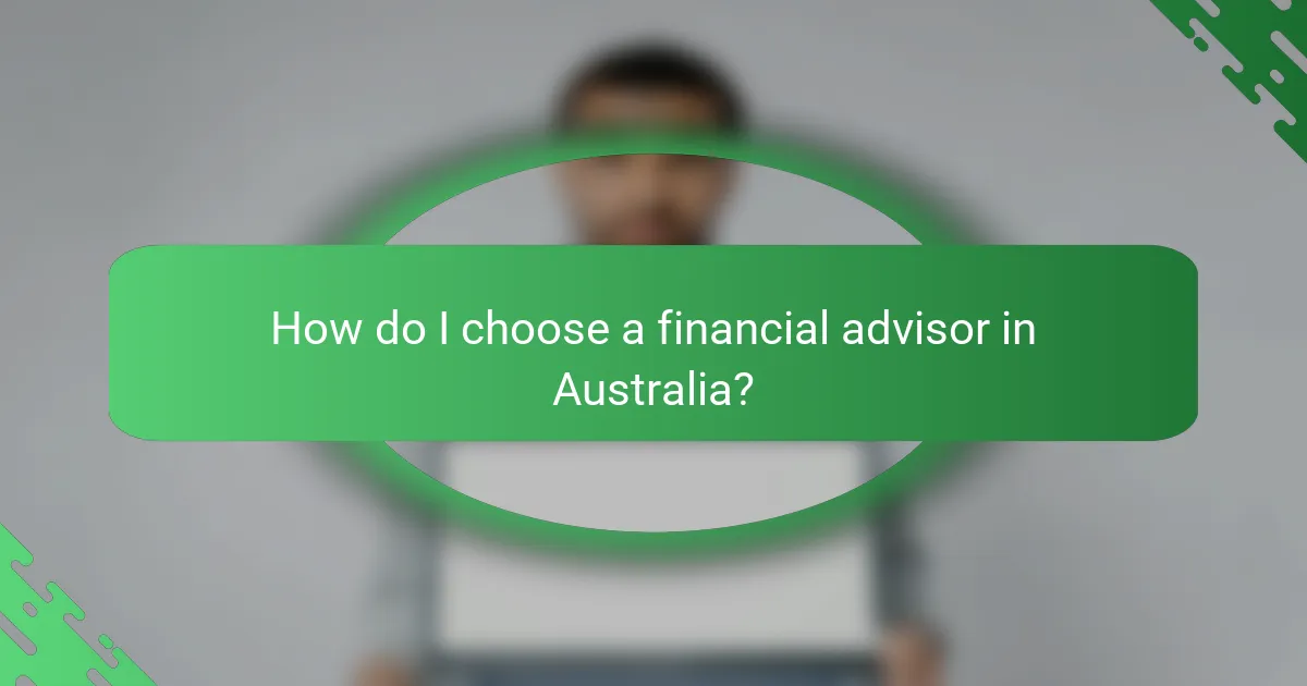 How do I choose a financial advisor in Australia?