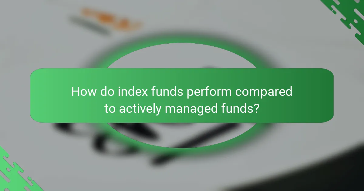 How do index funds perform compared to actively managed funds?