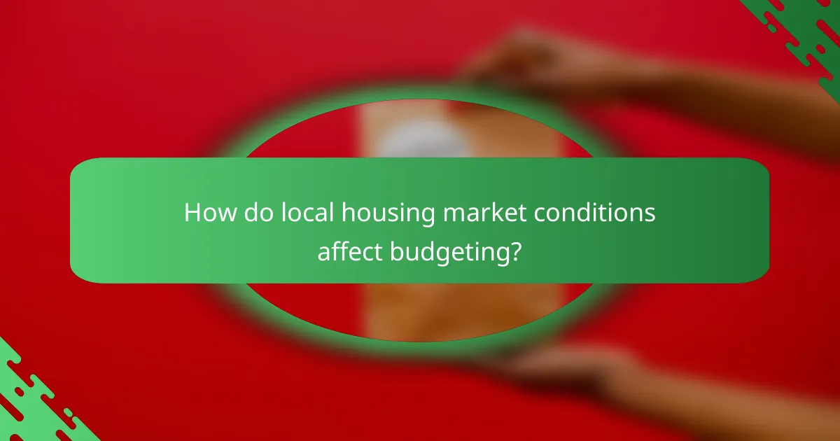 How do local housing market conditions affect budgeting?