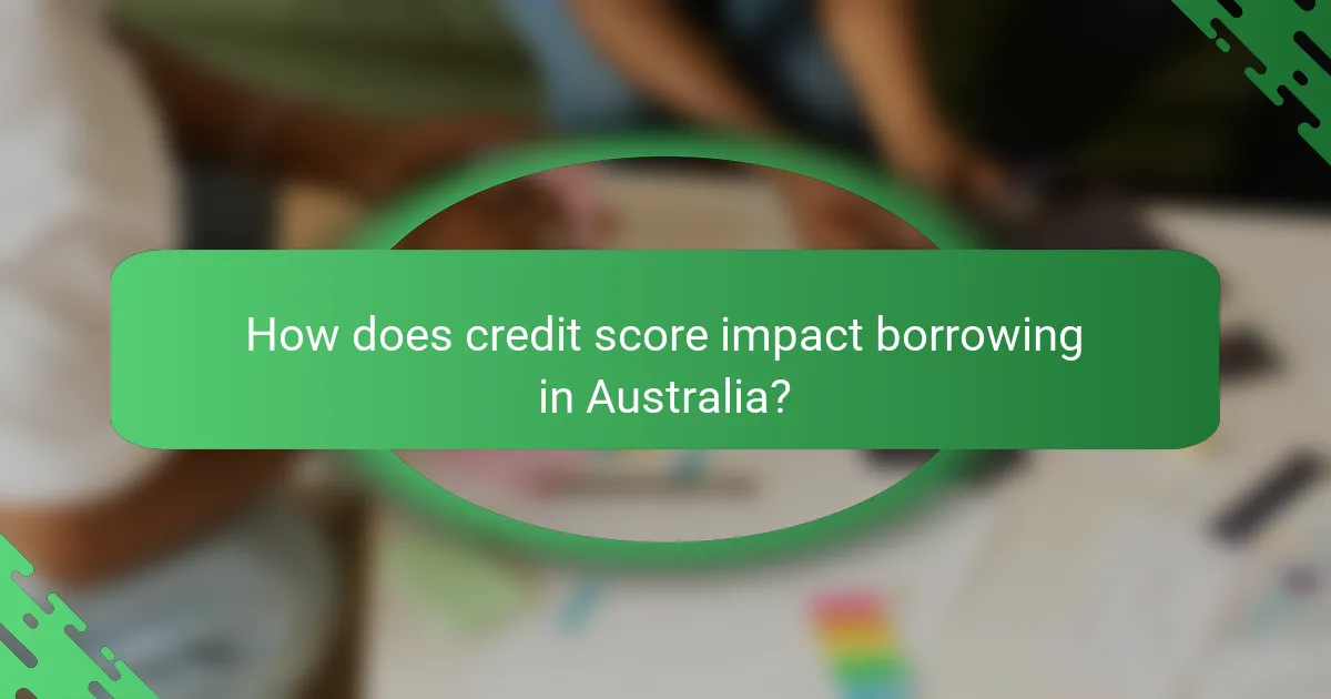 How does credit score impact borrowing in Australia?