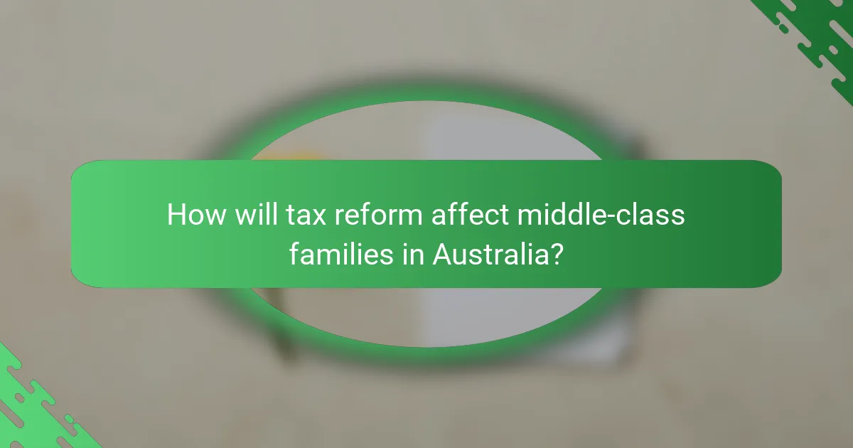 How will tax reform affect middle-class families in Australia?