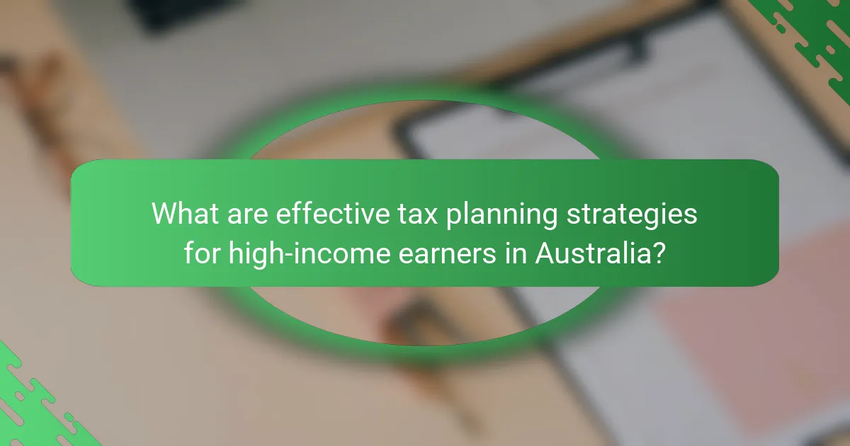 What are effective tax planning strategies for high-income earners in Australia?