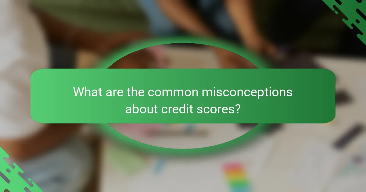 What are the common misconceptions about credit scores?
