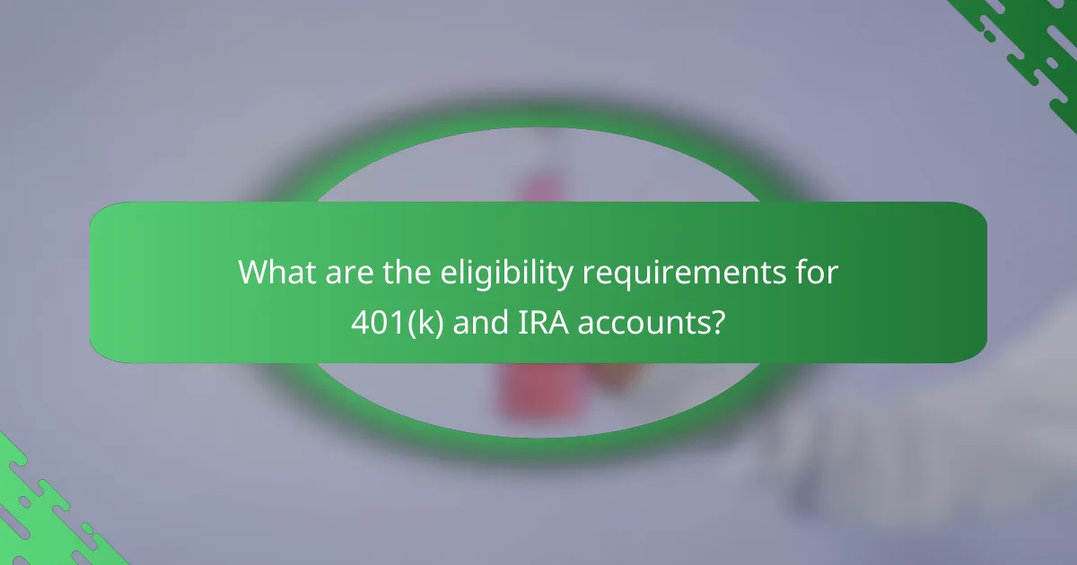 What are the eligibility requirements for 401(k) and IRA accounts?
