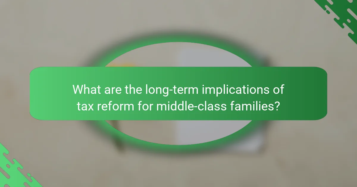 What are the long-term implications of tax reform for middle-class families?