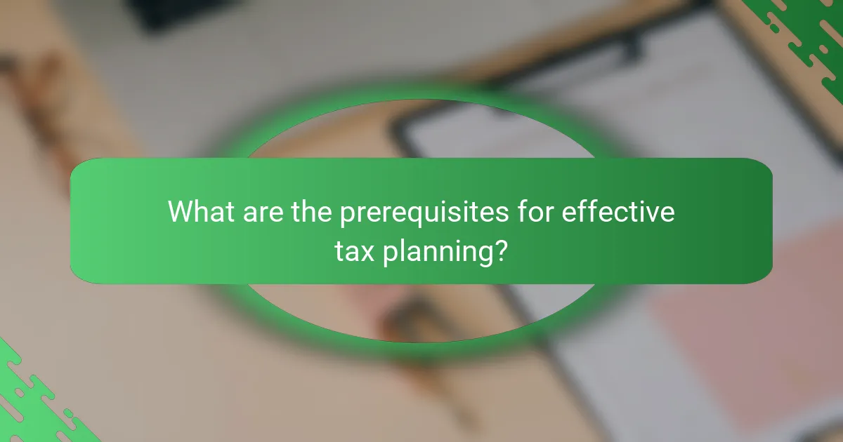 What are the prerequisites for effective tax planning?