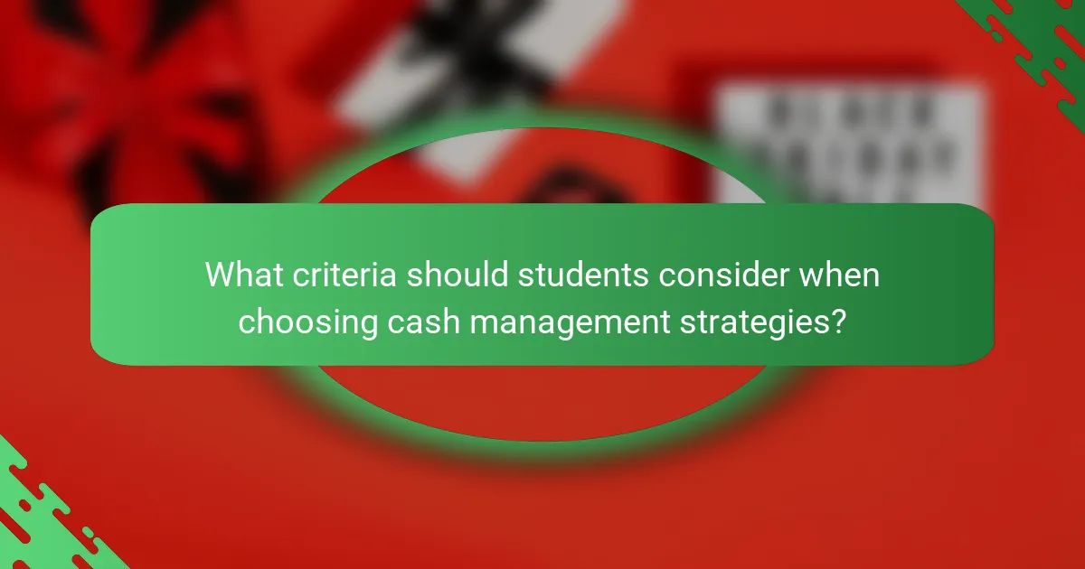 What criteria should students consider when choosing cash management strategies?
