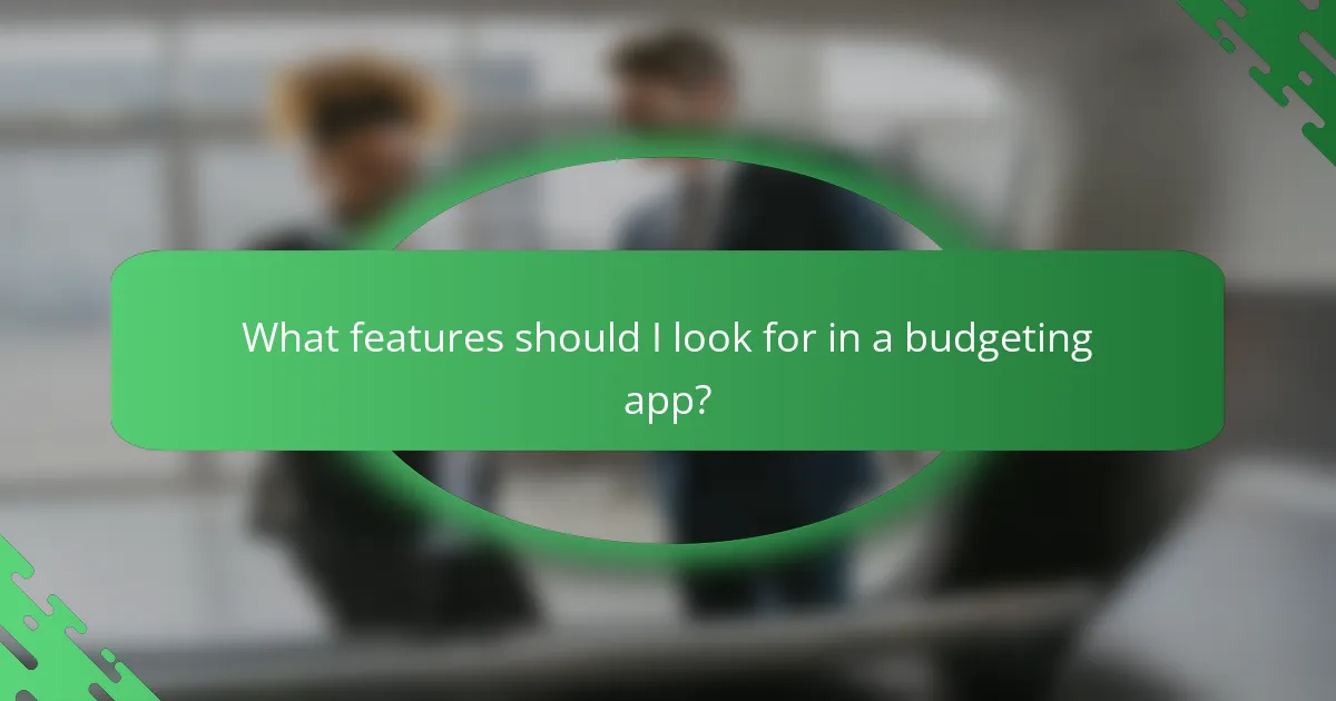 What features should I look for in a budgeting app?
