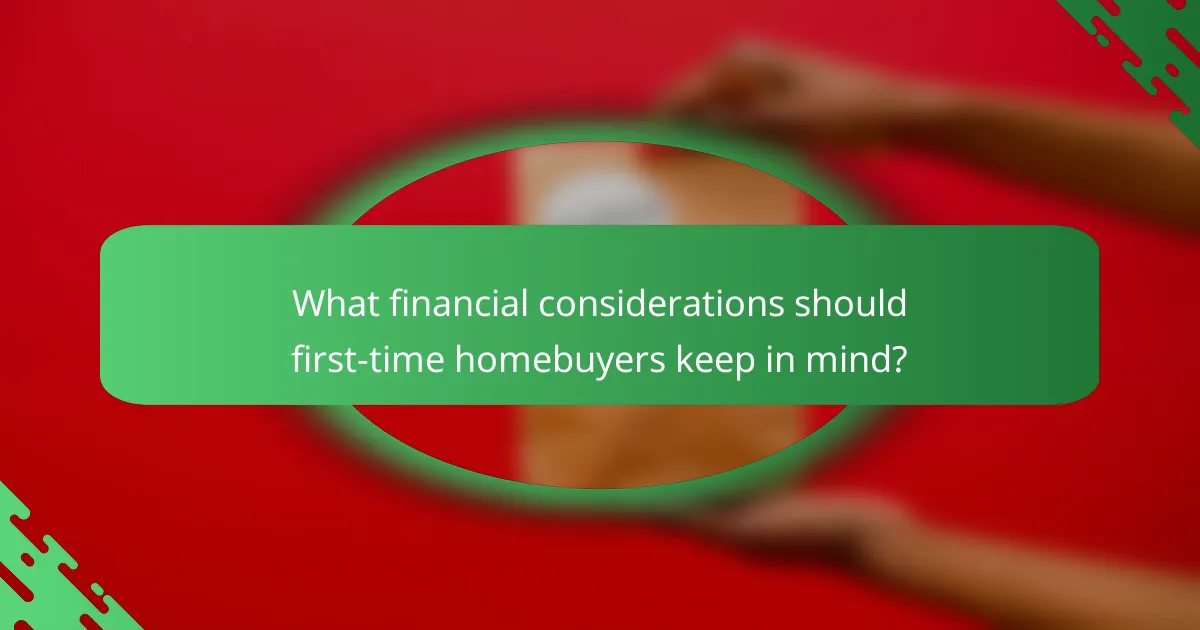 What financial considerations should first-time homebuyers keep in mind?