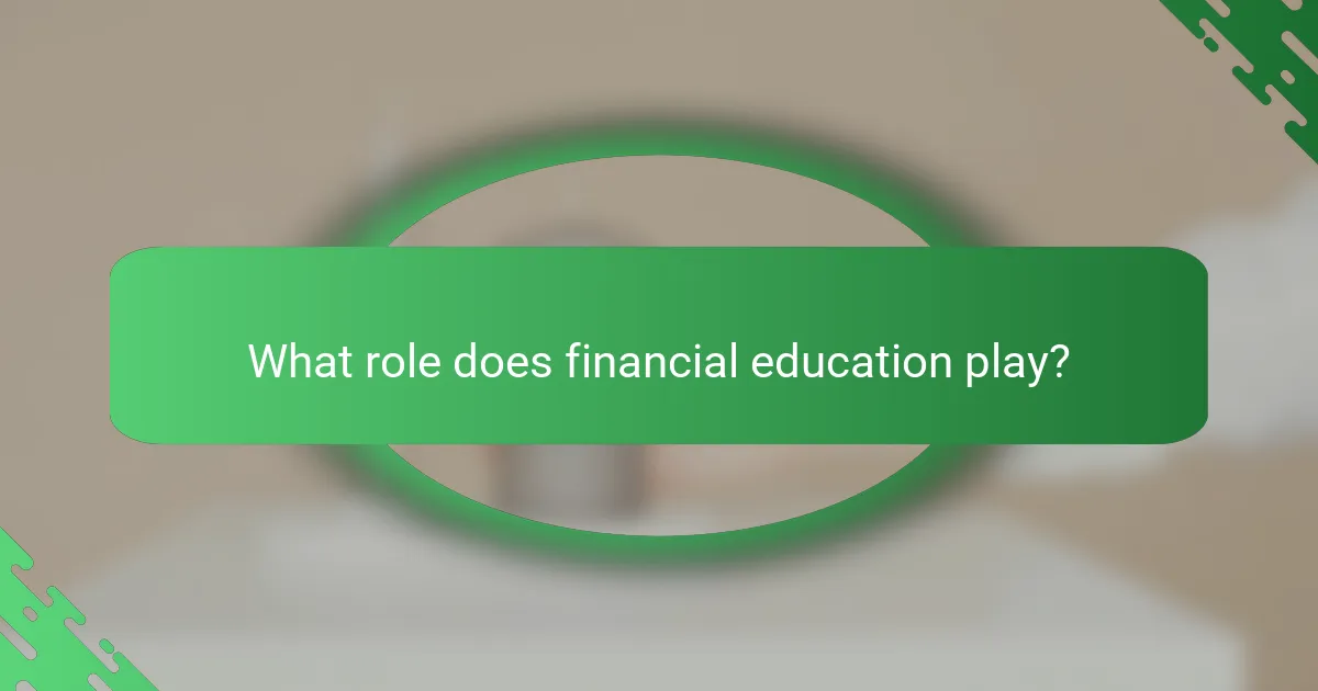 What role does financial education play?