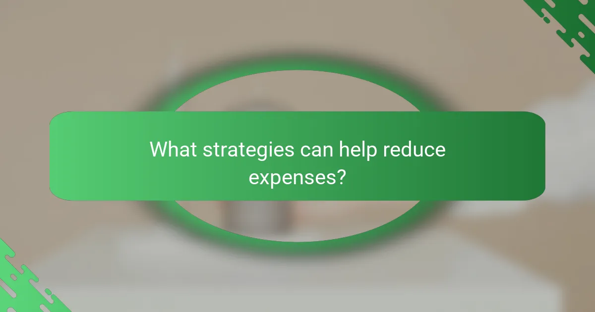 What strategies can help reduce expenses?