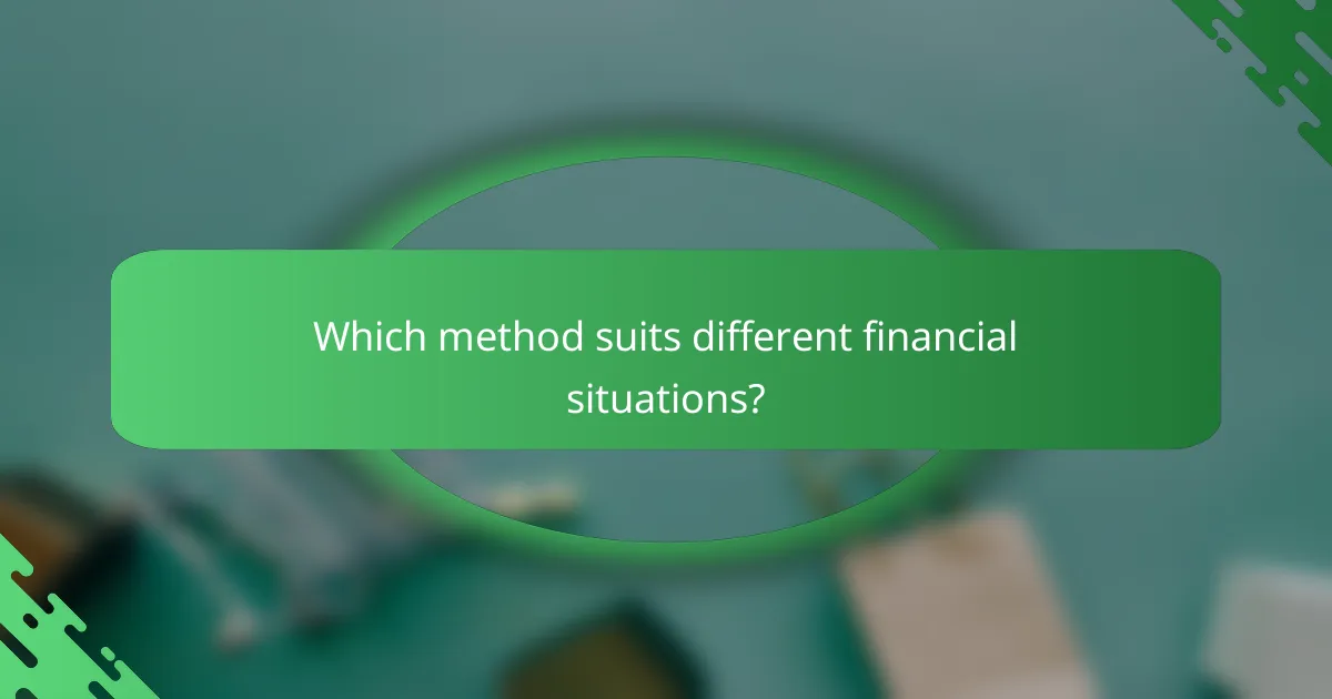 Which method suits different financial situations?